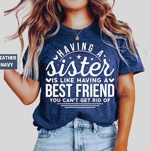 Having A Sister Is Like Having A Best Friend You Can not Get Rid Of T-Shirt, Perfect Gift For Sister, Funny Sister Shirt, Graphic Tee.