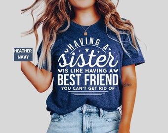 Having A Sister Is Like Having A Best Friend You Can not Get Rid Of T-Shirt, Perfect Gift For Sister, Funny Sister Shirt, Graphic Tee.