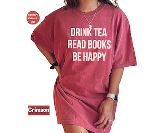 Drink Tea Read Books Be Happy T-Shirt: Comfort Colors Book Lover Tee