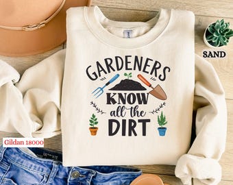 Gardeners Know All The Dirt Sweatshirt, Funny Gardening Gift, Gardener Lover Sweatshirt, Cute Plant Lover Apparel