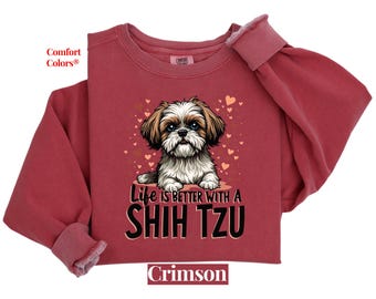 Cute Shih Tzu Comfort Colors Sweatshirt, Life is Better with a Shih Tzu Sweater, Adorable Dog Lover Gift, Shih Tzu Dog Mom Apparel