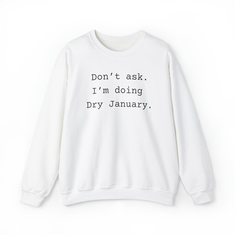 Dry January, Don't Ask I'm Doing Dry January, Funny Sweatshirt, No