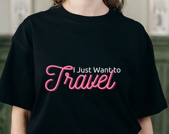 Wanderlust Motivational T-Shirt - Ideal for Travelers and Adventurers - I Just Want To Travel