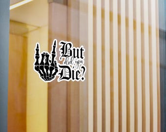 Vinyl Decal Sticker, Funny But Did You Die Quote, Laptop Decal, Car Decal, Water Bottle Decal, Gift for Friend
