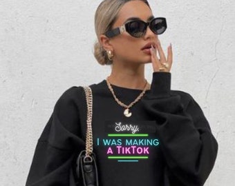 Sorry, I was Making a TikTok, Shirts with Funny Sayings, TikTok Views Shirt, Funny TikTok Gifts, Funny shirt for women, funny gift for mom