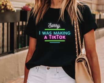 Sorry, Busy Making a TikTok tshirt, Funny Shirts for Her, Funny Sayings Shirt, Funny TikTok Shirt, TikTok lover gifts, Humorous TikTok Shirt