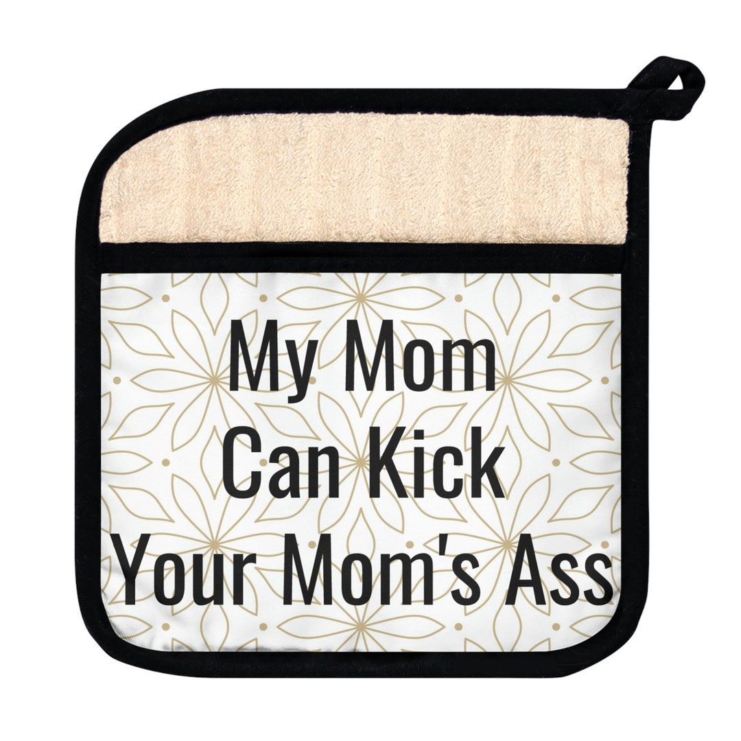 My Mom Can Kick Your Mom's Ass Pot Holder Etsy