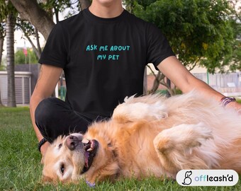Ask Me About My Pet Shirt | Sarcastic Dog Dad T-shirt | Gift For Dog Lover | Dog Owner Shirt for Men | Dog Dad Shirt | Shirt for Fathers Day