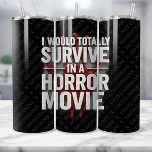 I Would Totally Survive in a Horror Movie Tumbler Wrap PNG | Funny Horror Quote 20oz Skinny Tumbler | Spooky Halloween Sublimation Design