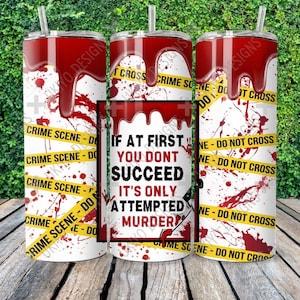 May include: A white tumbler with a red and yellow crime scene tape design. The text "If at first you don't succeed it's only attempted murder" is printed on the tumbler.