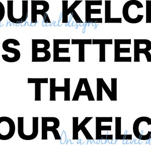 Our Kelce is better than your Kelce svg|png|jpeg|eps|pdf DIGITAL DOWNLOAD