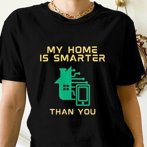 My Home Is Smarter Than You, camisa de domótica inteligente, camiseta de asistente de hogar, regalo para amantes de la ciencia nerd