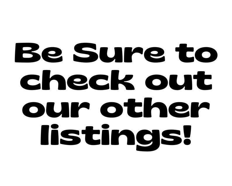 May include: Black and white text on a white background that reads "Be Sure to check out our other listings!"