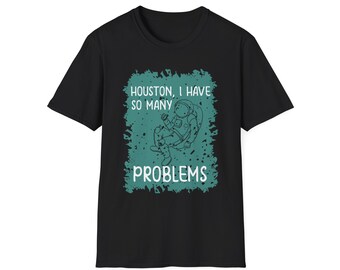 Houston J'ai tellement de problèmes T-shirt souple unisexe Chemise drôle pour lui T-shirt astronaute pour elle T-shirt humoristique