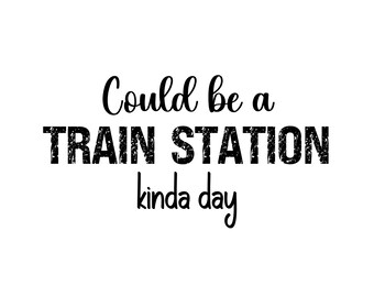 Could be a train station kinda day SVG, PNG digital file. Laser cut file