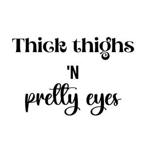 Thick thighs &#39;n pretty eyes SVG, PNG and laser cut file.
