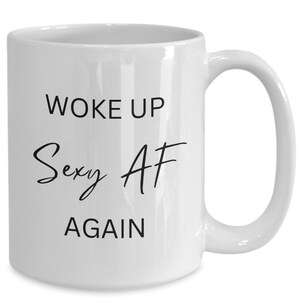 Woke up Sexy AF Again Coffee Mug, Sexy AF Coffee Mug, Fun Mug for Your Bestie