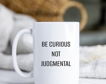 Quote Coffee Mug: Be Curious, Not Judgmental