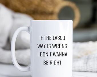 Quote Coffee Mug: If The Lasso Way Is Wrong