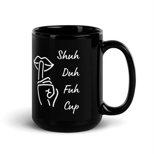 Shuh Duh Fuh Cup Coffee Mug - Funny Shut Up Mug, Coffee Mug Gag Gift For Your Best Friend, Black Coffee Mug