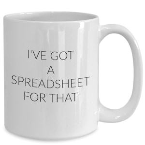 Accountant Coffee Mug, I&#39;ve Got A Spreadsheet For That, Accountant Gift, Forensic Accountant Gifts, Tax Accountant Gag Gift, Receivables