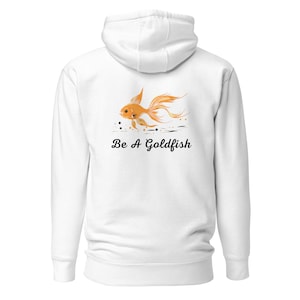 Be A Goldfish Unisex Hoodie - Inspirational Hoodie For Your Bestie, Think Positive Goldfish Gift, Premium Hoodie with Goldfish on Front/Back