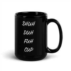 Shuh Duh Fuh Cup Coffee Mug - Funny Shut Up Mug, Coffee Mug Gag Gift For Your Best Friend, Black Coffee Mug