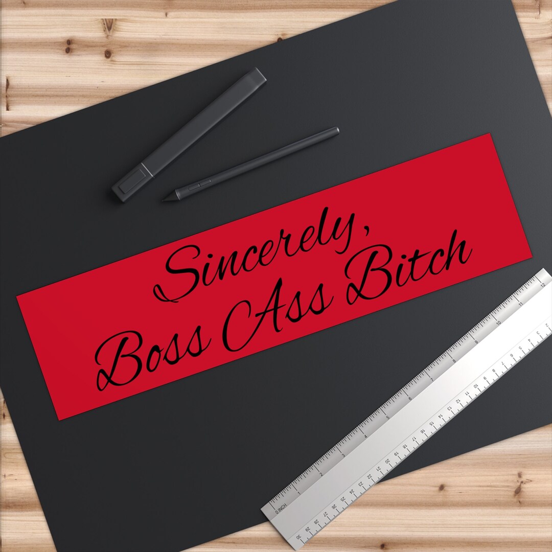 Sincerely Boss Ass Bitch Bumper Stickers - Beautiful Stickers Inspired ...