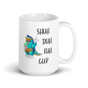 Shuh Duh Fuh Cup Coffee Mug - Funny Shut Up Mug, Coffee Mug Gag Gift For Your Best Friend, Fun Coffee Mug