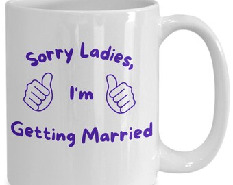 Funny Groom Coffee Mug: Sorry Ladies, I'm Getting Married