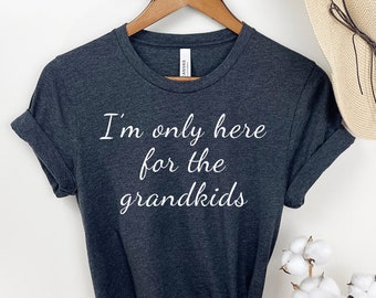 I&#39;m Only Here For The Grandkids Shirt Grandma Shirt Grandpa Shirt Gifts for Grandparent Funny Grandma Shirt Grandma Life Grandpa T-shirt