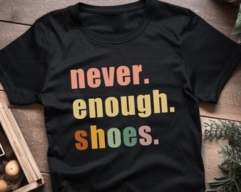 Never Enough Shoes Shirt Shoe Addict Shirt Fashion Influencer Funny Womens Shirt Shoes Collector Gift Fashion Shirt Sassy Women Shirt Gift