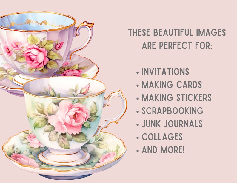 May include: Two vintage teacups and saucers with floral designs. The cups are white with gold trim and feature pink roses and green leaves. The saucers are white with gold trim and feature pink roses and green leaves. The text "THESE BEAUTIFUL IMAGES ARE PERFECT FOR: INVITATIONS MAKING CARDS MAKING STICKERS SCRAPBOOKING JUNK JOURNALS COLLAGES AND MORE!" is written in black text on a light pink background.