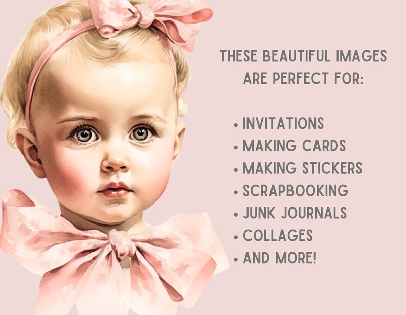 May include: A digital illustration of a baby girl with blonde hair wearing a pink bow. The text "THESE BEAUTIFUL IMAGES ARE PERFECT FOR:" is listed with bullet points of uses for the image, including invitations, making cards, making stickers, scrapbooking, junk journals, collages, and more.