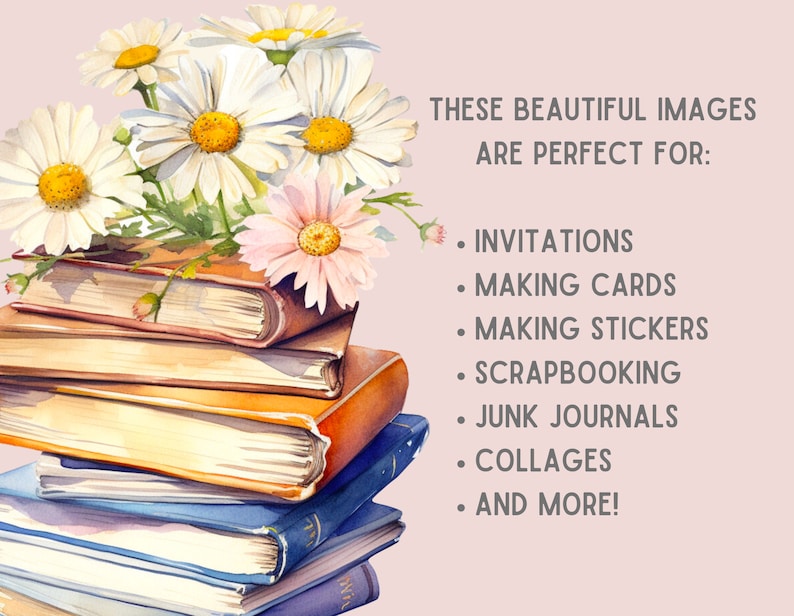 Puede incluir: Una pila de cinco libros con un ramo de margaritas blancas y rosas en la parte superior. El texto "THESE BEAUTIFUL IMAGES ARE PERFECT FOR: INVITATIONS, MAKING CARDS, MAKING STICKERS, SCRAPBOOKING, JUNK JOURNALS, COLLAGES, AND MORE!" est&aacute; escrito en el lado derecho de la imagen.