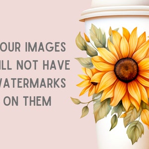 May include: A white to-go cup with a design of sunflowers and green leaves. The text "YOUR IMAGES WILL NOT HAVE WATERMARKS ON THEM" is printed on a pink background.