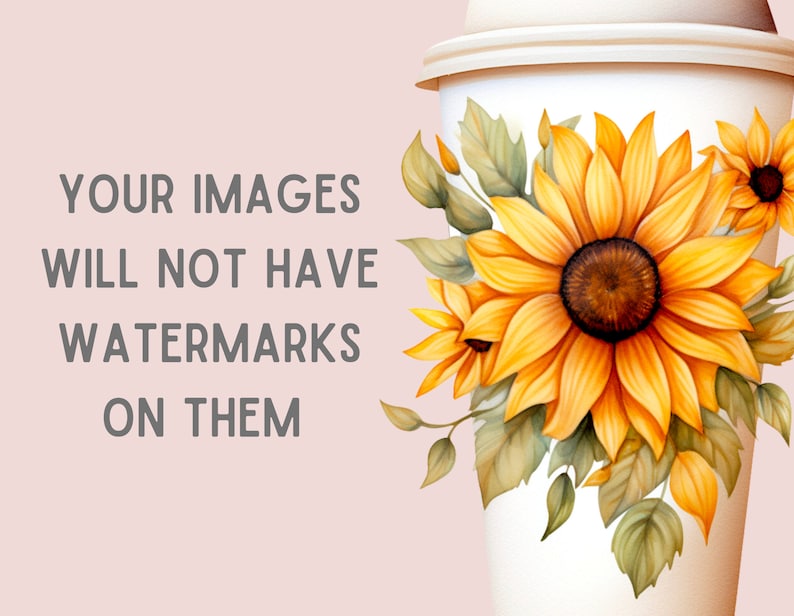 May include: A white to-go cup with a design of sunflowers and green leaves. The text "YOUR IMAGES WILL NOT HAVE WATERMARKS ON THEM" is printed on a pink background.