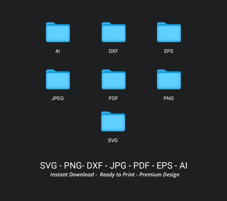 May include: A set of seven blue folder icons representing different file formats: AI, DXF, EPS, JPEG, PDF, PNG, and SVG. The text "SVG - PNG - DXF - JPG - PDF - EPS - AI" is below the icons, and the text "Instant Download - Ready to Print - Premium Design" is below that.