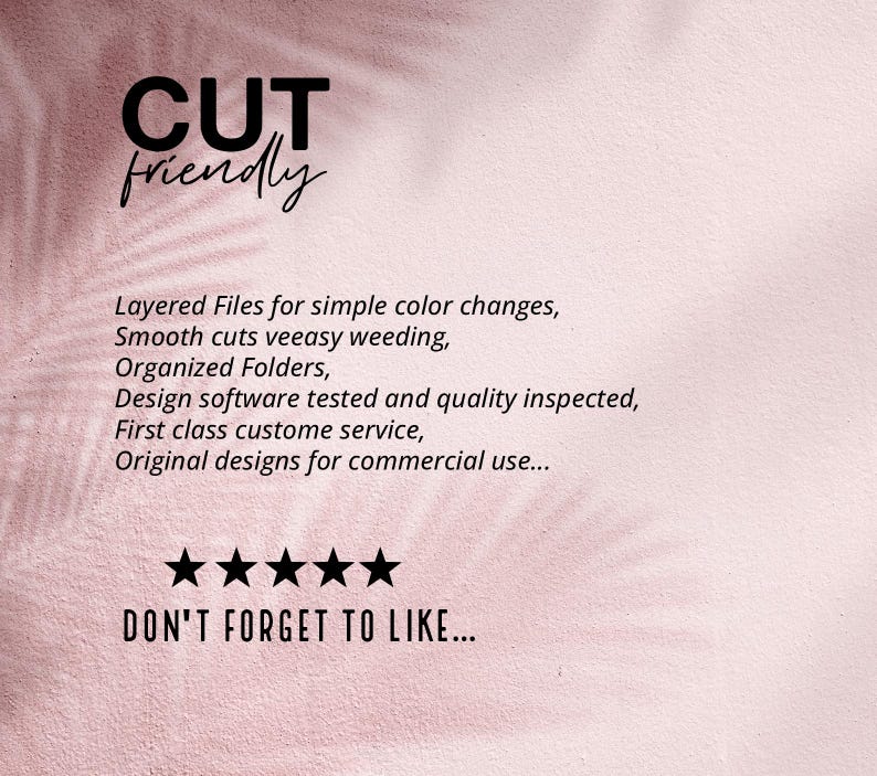 以下が含まれることがあります： ピンクの背景に、黒い文字で「CUT friendly」と書かれています。「Layered Files for simple color changes, Smooth cuts veeasy weeding, Organized Folders, Design software tested and quality inspected, First class custome service, Original designs for commercial use... DON'T FORGET TO LIKE...」というテキストも黒色で書かれています。テキストの下には、黒い星が5つ並んでいます。