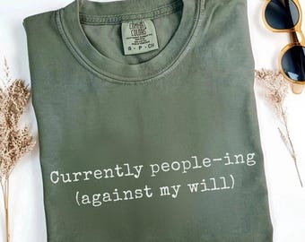 Funny Introvert Shirt, Sarcastic Social Anxiety Tee, Anti-Social Humor Gift, Homebody Shirt, Currently People-ing (Against My Will) Shirt