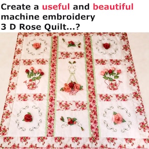 May include: A quilt featuring white fabric panels with machine embroidery and 3D rose appliqués, separated by floral print borders. The text reads: Create a useful and beautiful machine embroidery 3 D Rose Quilt...?