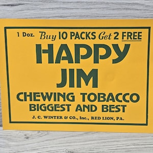 May include: A vintage advertisement for "HAPPY JIM" chewing tobacco. The sign is yellow with a dark green border and text. The text includes "Buy 10 Packs Get 2 Free" and "Biggest and Best". The manufacturer is J. C. Winter & Co., Inc., Red Lion, PA.