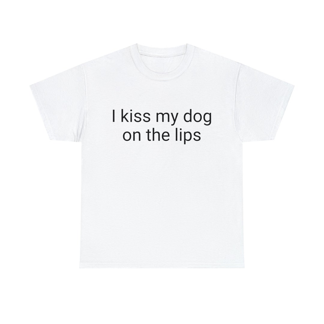 I Kiss My Dog on the Lips Party Tshirt Etsy