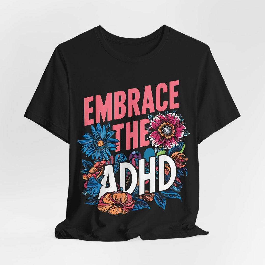 Embrace Adhd, Mental Health , Funny , Irony, Sarcasm, Satire, T Shirt ...