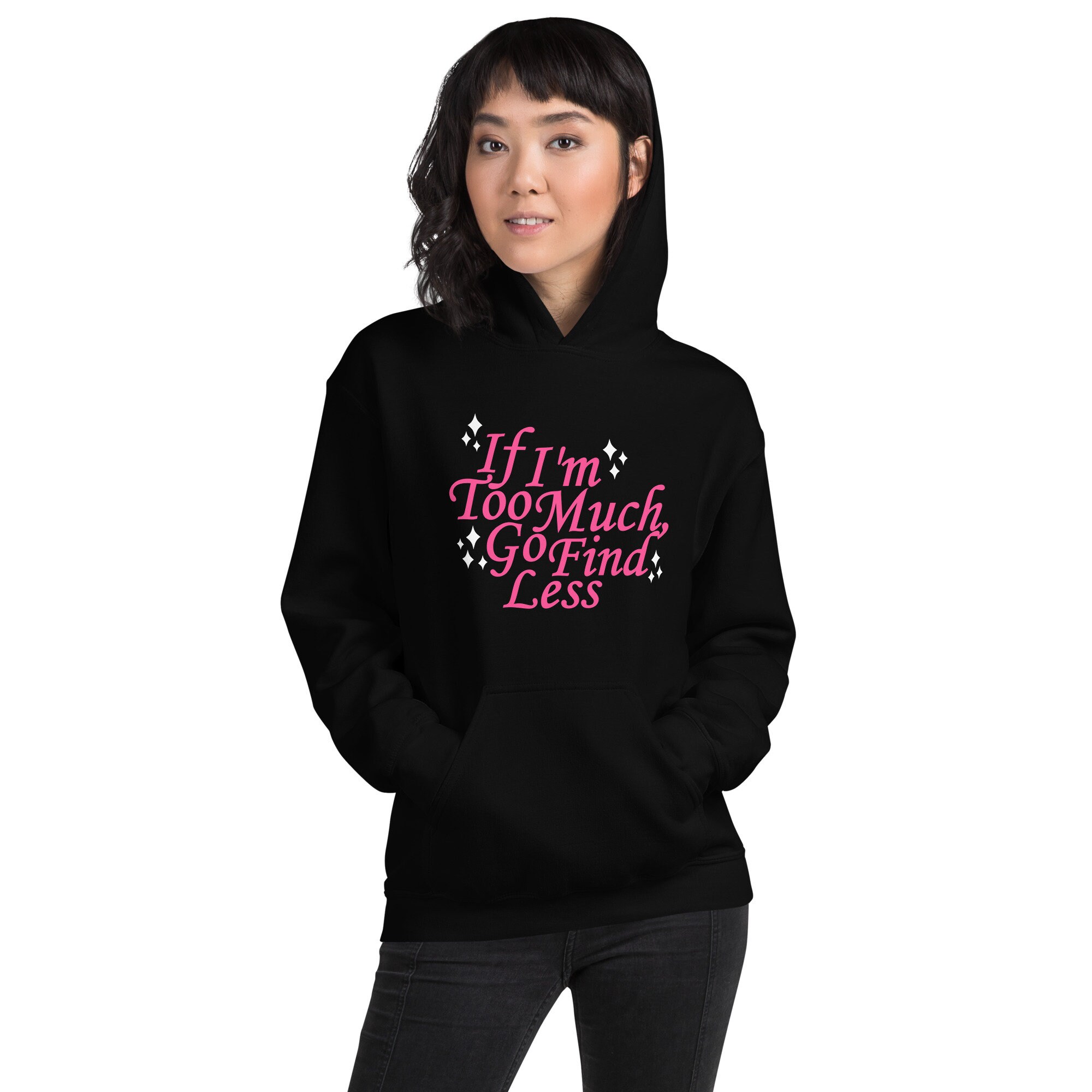 IF I'm Too Much The Go Find LessLadies' Hooded Sweatshirt with