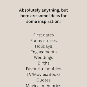 May include: A beige background with black text that reads "WHAT COULD YOU INCLUDE". Below, it lists ideas for inspiration: First dates, Funny stories, Holidays, Engagements, Weddings, Births, Favourite hobbies, TV/Movies/Books, Quotes, Magical memories.