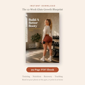 May include: A 99-page PDF ebook titled The 12-Week Glute Growth Blueprint. The cover features text reading Build A Better Booty, a research-backed training and nutrition system, 30 high-protein recipes, a 12-day plan, and zero guesswork.