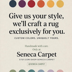 A graphic with 10 colored circles, 5 at the top and 5 at the bottom, with text that reads: "Give us your style, we'll craft a rug exclusively for you. Custom colors. Uniquely yours. Handmade with care. Only at Seneca Carpet