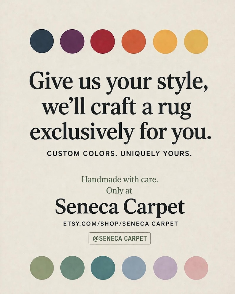 A graphic with 10 colored circles, 5 at the top and 5 at the bottom, with text that reads: "Give us your style, we'll craft a rug exclusively for you. Custom colors. Uniquely yours. Handmade with care. Only at Seneca Carpet