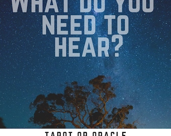 What Do You Need to Hear? ~ A Tarot or Oracle Divination Reading